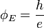 \phi_E = \frac{h}{e} \ 