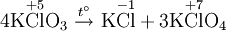 4 {\mbox {K}} \stackrel{+5}{\mbox {Cl}} \mbox {O}_{3} ~ \stackrel{t^\circ}{\rightarrow} ~ {\mbox {K}} \stackrel{-1}{\mbox {Cl}} + 3 {\mbox {K}} \stackrel{+7}{\mbox {Cl}} \mbox {O}_{4}