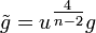 \tilde g=u^{\tfrac4{n-2}} g