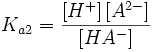 K_{a2} = {\left[ H^+ \right] \left[ A^{2-} \right] \over \left[ HA^- \right]}