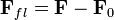 {{\mathbf{F}}_{fl}}=\mathbf{F}-{{\mathbf{F}}_{0}}