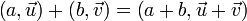 \left(a, \vec{u} \right)+ \left(b , \vec{v}\right)= \left(a + b , \vec{u} + \vec{v}\right) 