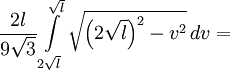 \frac{2l}{9 \sqrt{3}} \int\limits_{2 \sqrt{l}}^{ \sqrt{l}} \sqrt{ \left( 2 \sqrt{l} \right)^2 - v^2}\,dv=