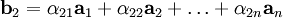 \mathbf{b}_2 = \alpha_{21}\mathbf{a}_1 + \alpha_{22}\mathbf{a}_2 + \ldots + \alpha_{2n}\mathbf{a}_n  