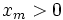 x_{m}&amp;gt;0\,