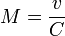 M = \frac{v}{C}