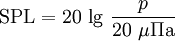 \mathrm{SPL} = 20~\mathrm{lg}~{p \over 20~\mu \Pi \mathrm{a}}