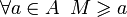 \forall a \in A\,\,\,M \geqslant a