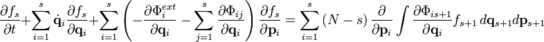 \frac{\partial f_s}{\partial t} + \sum_{i=1}^s \dot \mathbf{q}_i \frac{\partial f_s}{\partial \mathbf{q}_i} + \sum_{i=1}^s \left( - \frac{\partial \Phi_i^{ext}}{\partial \mathbf{q}_i} - \sum_{j=1}^s \frac{\partial \Phi_{ij}}{\partial \mathbf{q}_i} \right) \frac{\partial f_s}{\partial \mathbf{p}_i} = \sum_{i=1}^s \left( N -s \right) \frac{\partial}{\partial \mathbf{p}_i} \int \frac{\partial \Phi_{is+1}}{\partial \mathbf{q}_i} f_{s+1} \,d\mathbf{q}_{s+1} d\mathbf{p}_{s+1}