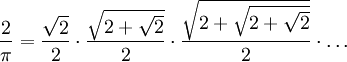 \frac2\pi=
\frac{\sqrt{2}}2\cdot
\frac{\sqrt{2+\sqrt2}}2\cdot
\frac{\sqrt{2+\sqrt{2+\sqrt2}}}2 \cdot \ldots