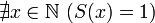 \nexists x\in\mathbb{N}\ (S(x) = 1)
