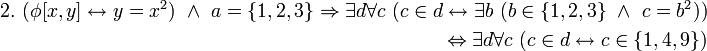 \begin{align} 2. \ 
(\phi[x,y] \leftrightarrow y = x^2) \ \land \ a = \{1,2,3\} \Rightarrow \exist d \forall c \ (c \in d \leftrightarrow \exist b \ (b \in \{1,2,3\} \ \land \ c = b^2)) 
\\ \ 
\Leftrightarrow \exist d \forall c \ (c \in d \leftrightarrow c \in \{1,4,9\}) 
\end{align}
