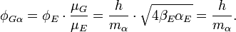 \phi_{G\alpha} = \phi_E\cdot \frac{\mu_G}{\mu_E} = \frac{h}{m_{\alpha}}\cdot \sqrt{4\beta_{E}\alpha_E} = \frac{h}{m_{\alpha}}. \ 