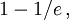 1-1/e\,,