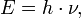 E = h \cdot \nu,