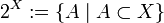 2^X:=\{A\mid A\subset X\}