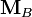 \mathbf{M}_B