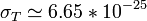 \sigma_{T}\simeq 6.65*10^{-25} 