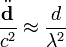 \frac{\ddot \mathbf{d}}{c^2} \approx \frac{d}{\lambda^2}