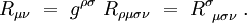 R_{\mu \nu} \ = \ g^{\rho \sigma} \ R_{\rho \mu \sigma \nu} \ = \ R^\sigma_{~ \mu \sigma \nu} \; .