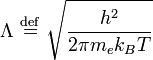\Lambda \ \stackrel{\mathrm{def}}{=}\   \sqrt{\frac{h^2}{2\pi m_ek_BT}}