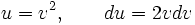  u = v^2, \qquad du = 2vdv