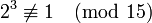 2^3\not\equiv 1\pmod{15}
