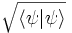 \sqrt{\langle\psi|\psi\rangle}