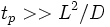 \,t_p &amp;gt;&amp;gt; L^2/D