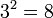 3^2=8\,