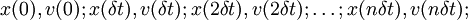{x(0),v(0); x(\delta t),v(\delta t); x(2\delta t),v(2\delta t); \dots;  x(n\delta t),v(n\delta t);}