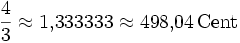 \frac{4}{3} \approx 1{,}333333 \approx 498{,}04\,\mathrm{Cent}