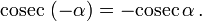  \mathop{\mathrm{cosec}}\, \left( - \alpha \right)  = - \mathop{\mathrm{cosec}}\, \alpha \,.