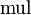 \operatorname{mul}