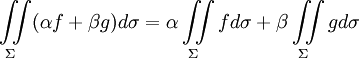 ~\iint\limits_{\Sigma}(\alpha f + \beta g)d\sigma = \alpha \iint\limits_{\Sigma}fd\sigma + \beta \iint\limits_{\Sigma}gd\sigma