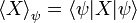 \left\langle X\right\rangle_\psi = \left\langle\psi|X|\psi\right\rangle