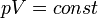 \qquad\qquad p V = const 