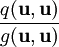 \frac{q(\bold{u},\bold{u})}{g(\bold{u},\bold{u})}