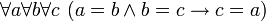 ~ \forall a \forall b \forall c \ (a = b \land b = c \to c = a)