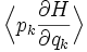 \Bigl\langle p_{k} \frac{\partial H}{\partial q_{k}} \Bigr\rangle