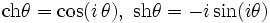  \mathop{\rm ch} \theta = \mathop{\rm cos}(i\,\theta),\ 
       \mathop{\rm sh} \theta = -i\, \mathop{\rm sin}(i\theta) 