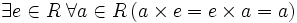 \exists e \in R\; \forall a \in R \left(a \times e = e \times a = a\right)