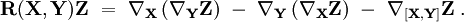 \mathbf R(\mathbf X,\mathbf Y)\mathbf Z \ = \ \nabla_{\mathbf X} \, (\nabla_{\mathbf Y} \mathbf Z)  \ - \ \nabla_{\mathbf Y} \, (\nabla_{\mathbf X} \mathbf Z) \ - \ \nabla_{[\mathbf X,\mathbf Y]} \mathbf Z\; .