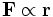 \mathbf{F} \propto \mathbf{r}
