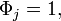 \Phi_j = 1, \ 