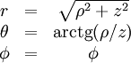 \begin{matrix}
    r      &amp;amp; = &amp;amp; \sqrt{\rho^2 + z^2} \\
    \theta &amp;amp; = &amp;amp; \operatorname{arctg}{(\rho/z)}\\
    \phi   &amp;amp; = &amp;amp; \phi \end{matrix}