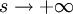 s\rightarrow+\infty