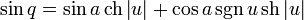  
\sin q 
= 
\sin a \,
\operatorname {ch} \left|u \right| 
+
\cos a \,
\operatorname {sgn}\, u \,
\operatorname {sh} \left|u \right| 
