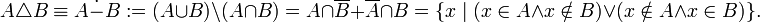 A\triangle B\equiv A\dot-B:=(A\cup B)\setminus(A\cap B)=A\cap\overline B+\overline A\cap B=\{x\mid(x\in A\land x\notin B)\lor(x\notin A\land x\in B)\}.
