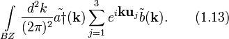 
\int\limits_{BZ}\frac{d^2k}{(2\pi)^2}\tilde{a\dagger}(\textbf{k})\sum_{j=1}^3e^{i\textbf{k}\textbf{u}_j}\tilde{b}(\textbf{k}).\qquad (1.13)
